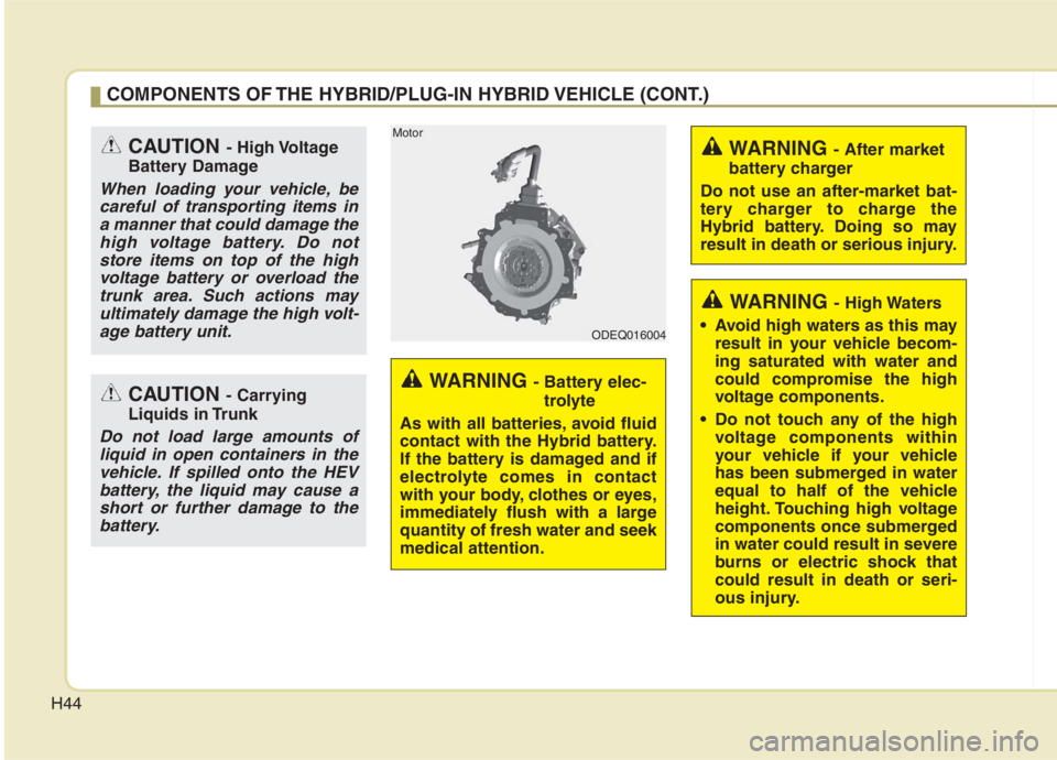 KIA NIRO HYBRID EV 2021 Owners Manual H44
WARNING - Battery elec-
trolyte
As with all batteries, avoid fluid
contact with the Hybrid battery.
If the battery is damaged and if
electrolyte comes in contact
with your body, clothes or eyes,
i KIA NIRO HYBRID EV 2021 Owners Manual H44
WARNING - Battery elec-
trolyte
As with all batteries, avoid fluid
contact with the Hybrid battery.
If the battery is damaged and if
electrolyte comes in contact
with your body, clothes or eyes,
i
