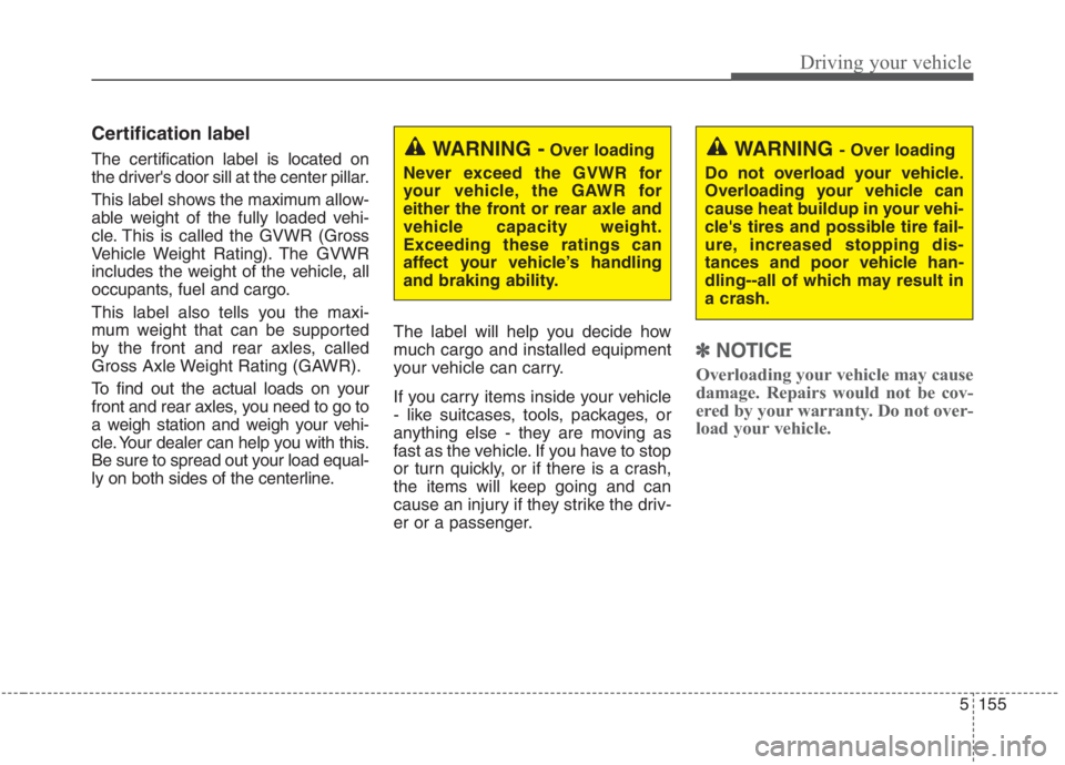 KIA NIRO HYBRID EV 2021 Owners Manual 5155
Driving your vehicle
Certification label
The certification label is located on
the drivers door sill at the center pillar.
This label shows the maximum allow-
able weight of the fully loaded veh KIA NIRO HYBRID EV 2021 Owners Manual 5155
Driving your vehicle
Certification label
The certification label is located on
the drivers door sill at the center pillar.
This label shows the maximum allow-
able weight of the fully loaded veh