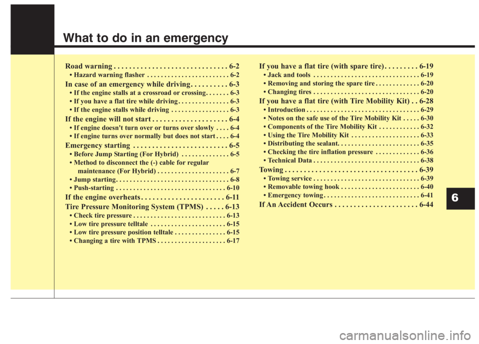 KIA NIRO HYBRID EV 2021 Owners Manual What to do in an emergency
Road warning . . . . . . . . . . . . . . . . . . . . . . . . . . . . . . 6-2
• Hazard warning flasher . . . . . . . . . . . . . . . . . . . . . . . . 6-2
In case of an eme KIA NIRO HYBRID EV 2021 Owners Manual What to do in an emergency
Road warning . . . . . . . . . . . . . . . . . . . . . . . . . . . . . . 6-2
• Hazard warning flasher . . . . . . . . . . . . . . . . . . . . . . . . 6-2
In case of an eme