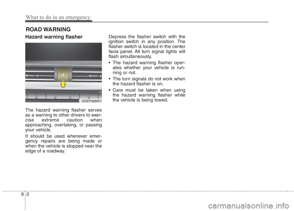 KIA NIRO HYBRID EV 2021  Owners Manual What to do in an emergency
2 6
ROAD WARNING 
Hazard warning flasher
The hazard warning flasher serves
as a warning to other drivers to exer-
cise extreme caution when
approaching, overtaking, or passi