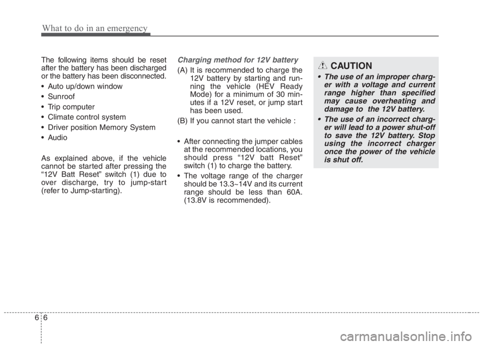 KIA NIRO HYBRID EV 2021 Owners Manual What to do in an emergency
6 6
The following items should be reset
after the battery has been discharged
or the battery has been disconnected.
Auto up/down window
Sunroof
Trip computer
Climate con KIA NIRO HYBRID EV 2021 Owners Manual What to do in an emergency
6 6
The following items should be reset
after the battery has been discharged
or the battery has been disconnected.
Auto up/down window
Sunroof
Trip computer
Climate con