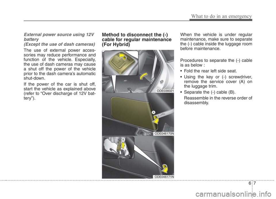 KIA NIRO HYBRID EV 2021  Owners Manual 67
What to do in an emergency
External power source using 12V
battery
(Except the use of dash cameras)
The use of external power acces-
sories may reduce performance and
function of the vehicle. Espec