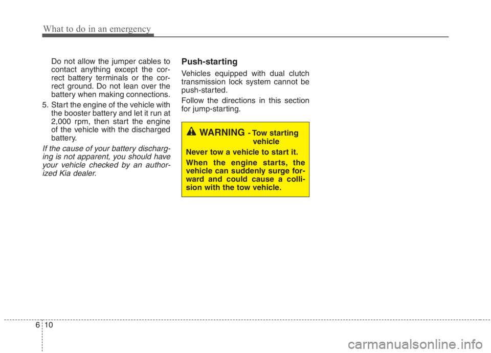 KIA NIRO HYBRID EV 2021  Owners Manual What to do in an emergency
10 6
Do not allow the jumper cables to
contact anything except the cor-
rect battery terminals or the cor-
rect ground. Do not lean over the
battery when making connections.