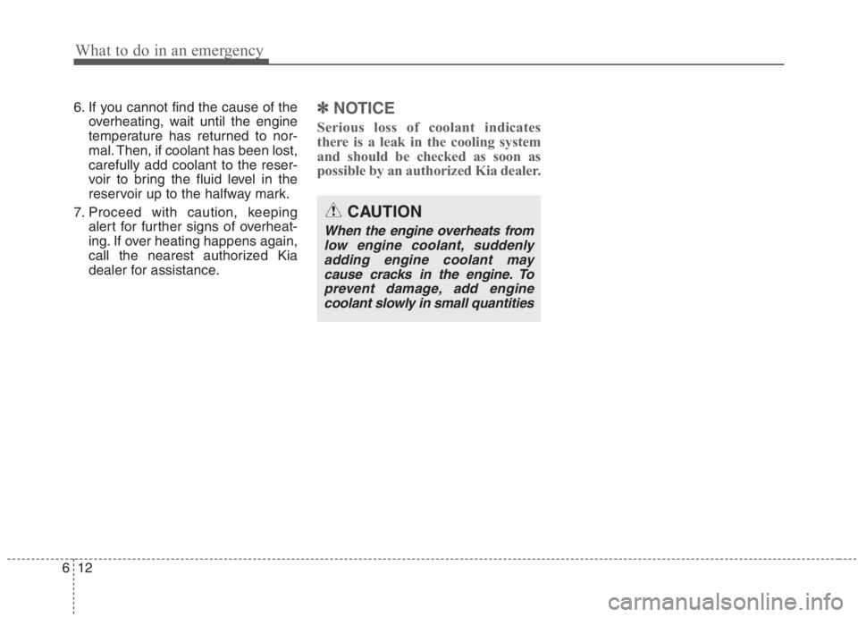 KIA NIRO HYBRID EV 2021  Owners Manual What to do in an emergency
12 6
6. If you cannot find the cause of the
overheating, wait until the engine
temperature has returned to nor-
mal. Then, if coolant has been lost,
carefully add coolant to