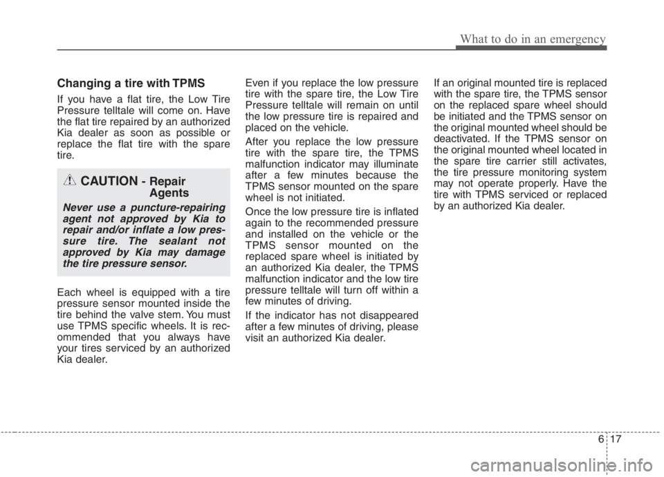 KIA NIRO HYBRID EV 2021 Owners Manual 617
What to do in an emergency
Changing a tire with TPMS
If you have a flat tire, the Low Tire
Pressure telltale will come on. Have
the flat tire repaired by an authorized
Kia dealer as soon as possib KIA NIRO HYBRID EV 2021 Owners Manual 617
What to do in an emergency
Changing a tire with TPMS
If you have a flat tire, the Low Tire
Pressure telltale will come on. Have
the flat tire repaired by an authorized
Kia dealer as soon as possib