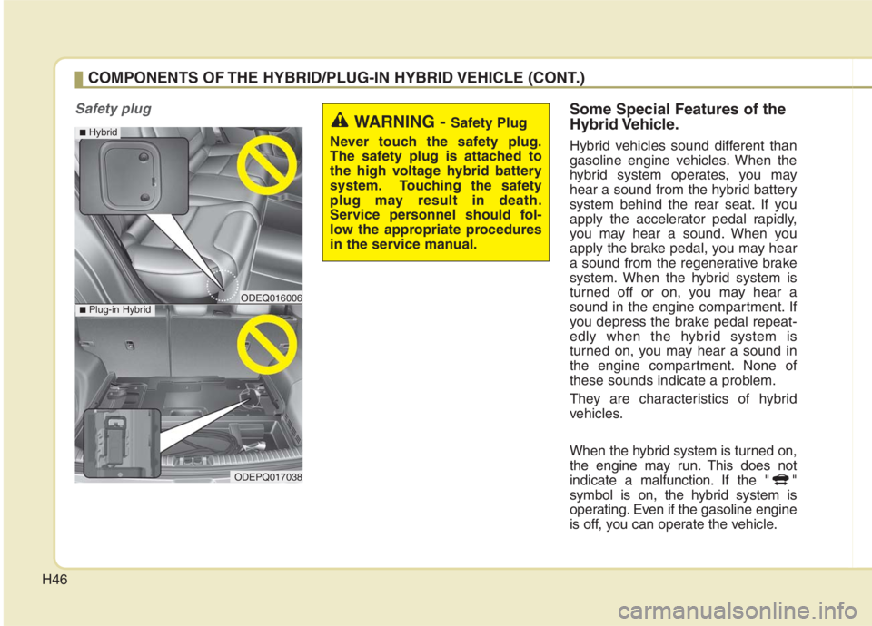 KIA NIRO HYBRID EV 2021 Owners Manual H46
Safety plugSome Special Features of the
Hybrid Vehicle.
Hybrid vehicles sound different than
gasoline engine vehicles. When the
hybrid system operates, you may
hear a sound from the hybrid battery KIA NIRO HYBRID EV 2021 Owners Manual H46
Safety plugSome Special Features of the
Hybrid Vehicle.
Hybrid vehicles sound different than
gasoline engine vehicles. When the
hybrid system operates, you may
hear a sound from the hybrid battery