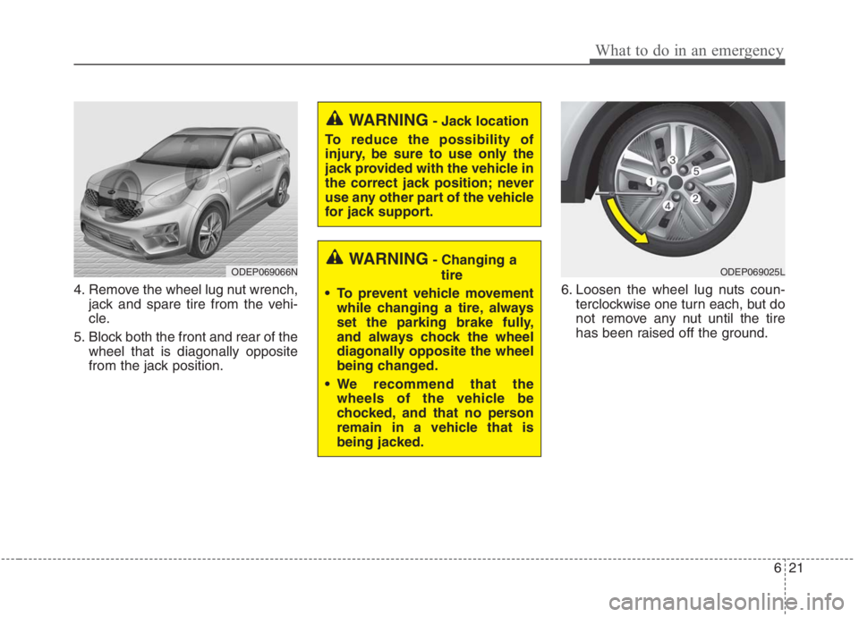 KIA NIRO HYBRID EV 2021  Owners Manual 621
What to do in an emergency
4. Remove the wheel lug nut wrench,
jack and spare tire from the vehi-
cle.
5. Block both the front and rear of the
wheel that is diagonally opposite
from the jack posit