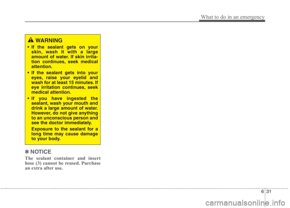 KIA NIRO HYBRID EV 2021  Owners Manual 631
What to do in an emergency
✽ ✽
NOTICE
The sealant container and insert
hose (3) cannot be reused. Purchase
an extra after use.
WARNING
 If the sealant gets on your
skin, wash it with a large
a