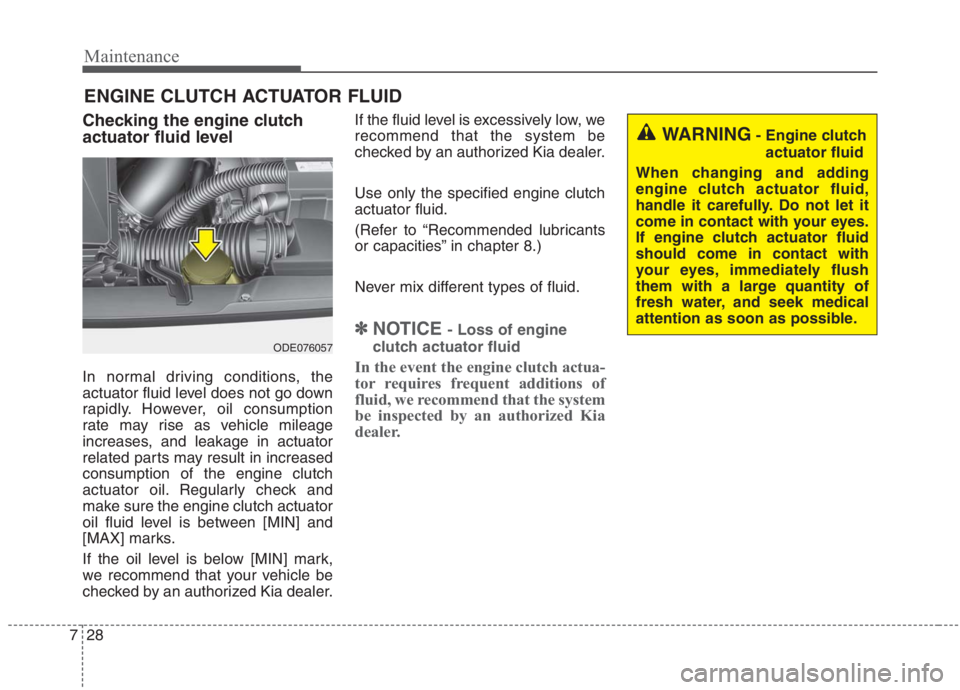 KIA NIRO HYBRID EV 2021 Owners Manual Maintenance
28 7
ENGINE CLUTCH ACTUATOR FLUID
Checking the engine clutch
actuator fluid level
In normal driving conditions, the
actuator fluid level does not go down
rapidly. However, oil consumption
KIA NIRO HYBRID EV 2021 Owners Manual Maintenance
28 7
ENGINE CLUTCH ACTUATOR FLUID
Checking the engine clutch
actuator fluid level
In normal driving conditions, the
actuator fluid level does not go down
rapidly. However, oil consumption