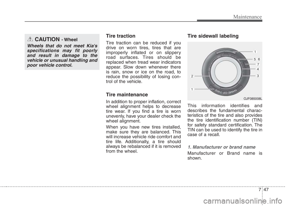 KIA NIRO HYBRID EV 2021 Owners Manual 747
Maintenance
Tire traction
Tire traction can be reduced if you
drive on worn tires, tires that are
improperly inflated or on slippery
road surfaces. Tires should be
replaced when tread wear indicat KIA NIRO HYBRID EV 2021 Owners Manual 747
Maintenance
Tire traction
Tire traction can be reduced if you
drive on worn tires, tires that are
improperly inflated or on slippery
road surfaces. Tires should be
replaced when tread wear indicat