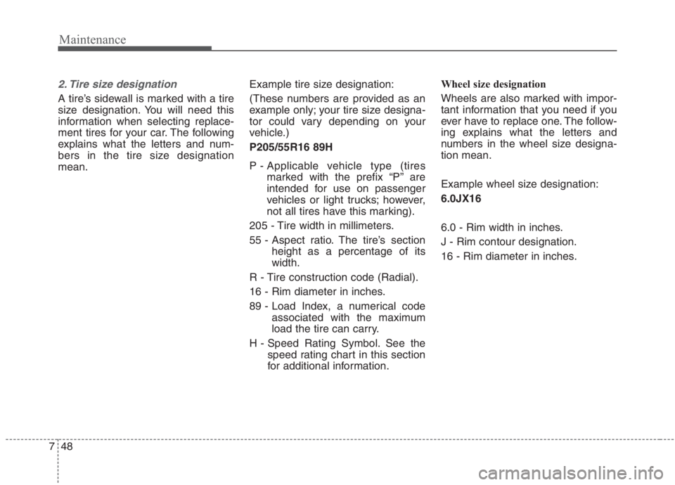 KIA NIRO HYBRID EV 2021 Owners Manual Maintenance
48 7
2. Tire size designation
A tire’s sidewall is marked with a tire
size designation. You will need this
information when selecting replace-
ment tires for your car. The following
ex KIA NIRO HYBRID EV 2021 Owners Manual Maintenance
48 7
2. Tire size designation
A tire’s sidewall is marked with a tire
size designation. You will need this
information when selecting replace-
ment tires for your car. The following
ex