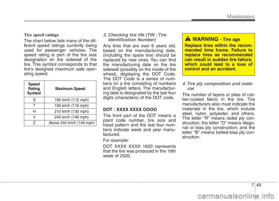 KIA NIRO HYBRID EV 2021 Owners Manual 749
Maintenance
Tire speed ratings
The chart below lists many of the dif-
ferent speed ratings currently being
used for passenger vehicles. The
speed rating is part of the tire size
designation on t KIA NIRO HYBRID EV 2021 Owners Manual 749
Maintenance
Tire speed ratings
The chart below lists many of the dif-
ferent speed ratings currently being
used for passenger vehicles. The
speed rating is part of the tire size
designation on t
