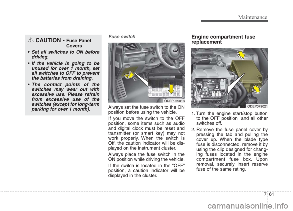 KIA NIRO HYBRID EV 2021 Owners Manual 761
Maintenance
Fuse switch
Always set the fuse switch to the ON
position before using the vehicle.
If you move the switch to the OFF
position, some items such as audio
and digital clock must be reset KIA NIRO HYBRID EV 2021 Owners Manual 761
Maintenance
Fuse switch
Always set the fuse switch to the ON
position before using the vehicle.
If you move the switch to the OFF
position, some items such as audio
and digital clock must be reset