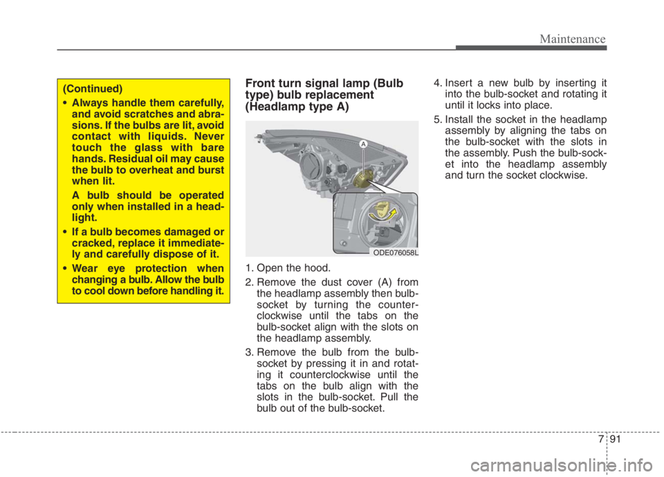 KIA NIRO HYBRID EV 2021 Owners Manual 791
Maintenance
Front turn signal lamp (Bulb
type) bulb replacement
(Headlamp type A)
1. Open the hood.
2. Remove the dust cover (A) from
the headlamp assembly then bulb-
socket by turning the counter KIA NIRO HYBRID EV 2021 Owners Manual 791
Maintenance
Front turn signal lamp (Bulb
type) bulb replacement
(Headlamp type A)
1. Open the hood.
2. Remove the dust cover (A) from
the headlamp assembly then bulb-
socket by turning the counter