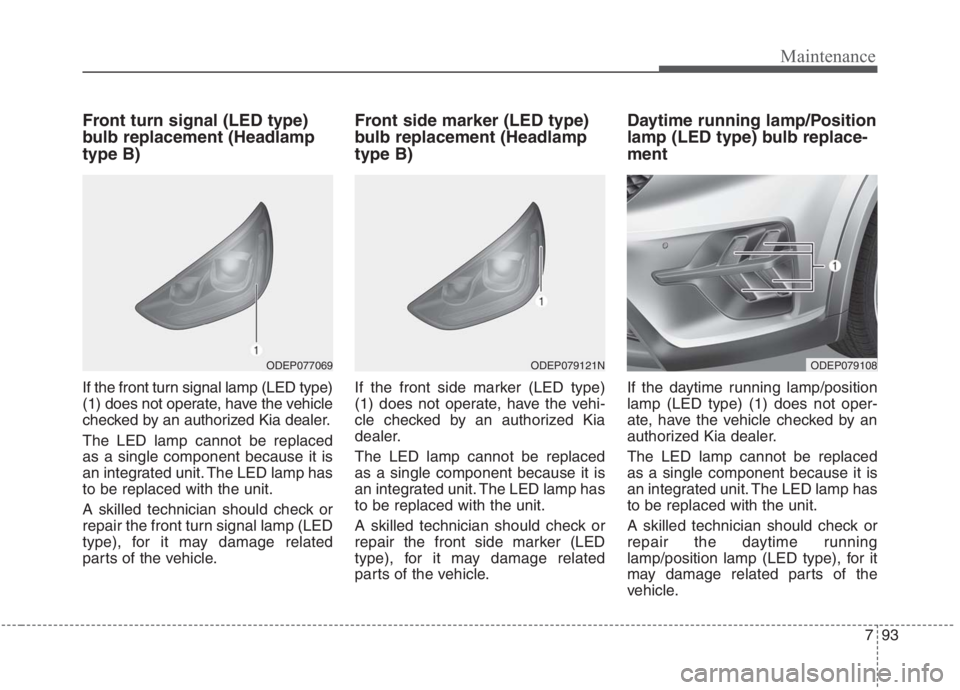 KIA NIRO HYBRID EV 2021 Owners Manual 793
Maintenance
Front turn signal (LED type)
bulb replacement (Headlamp
type B)
If the front turn signal lamp (LED type)
(1) does not operate, have the vehicle
checked by an authorized Kia dealer.
The KIA NIRO HYBRID EV 2021 Owners Manual 793
Maintenance
Front turn signal (LED type)
bulb replacement (Headlamp
type B)
If the front turn signal lamp (LED type)
(1) does not operate, have the vehicle
checked by an authorized Kia dealer.
The