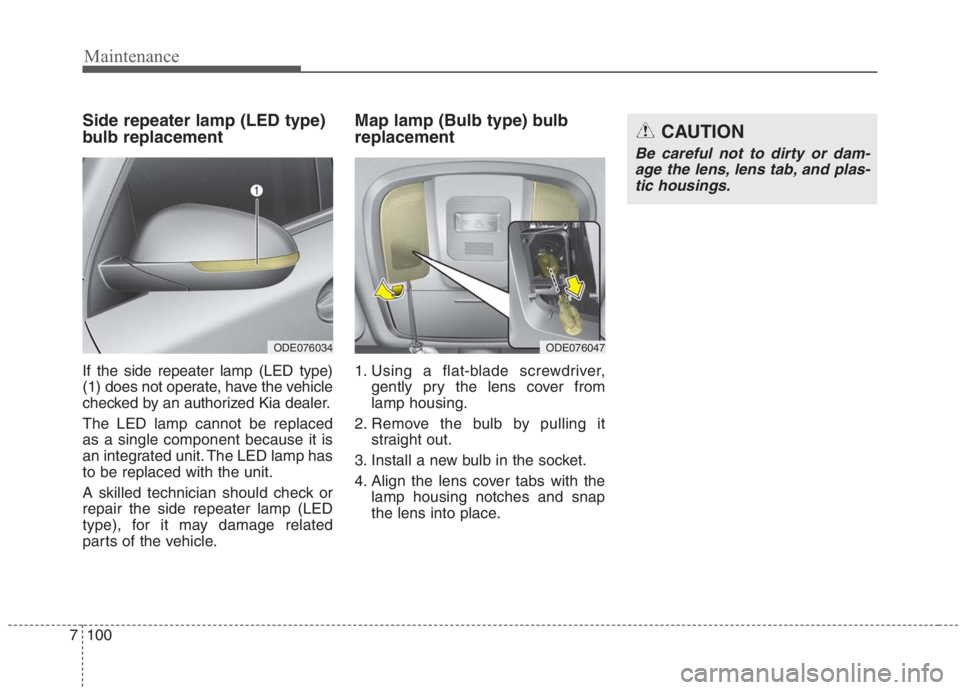 KIA NIRO HYBRID EV 2021  Owners Manual Maintenance
100 7
Side repeater lamp (LED type)
bulb replacement
If the side repeater lamp (LED type)
(1) does not operate, have the vehicle
checked by an authorized Kia dealer.
The LED lamp cannot be