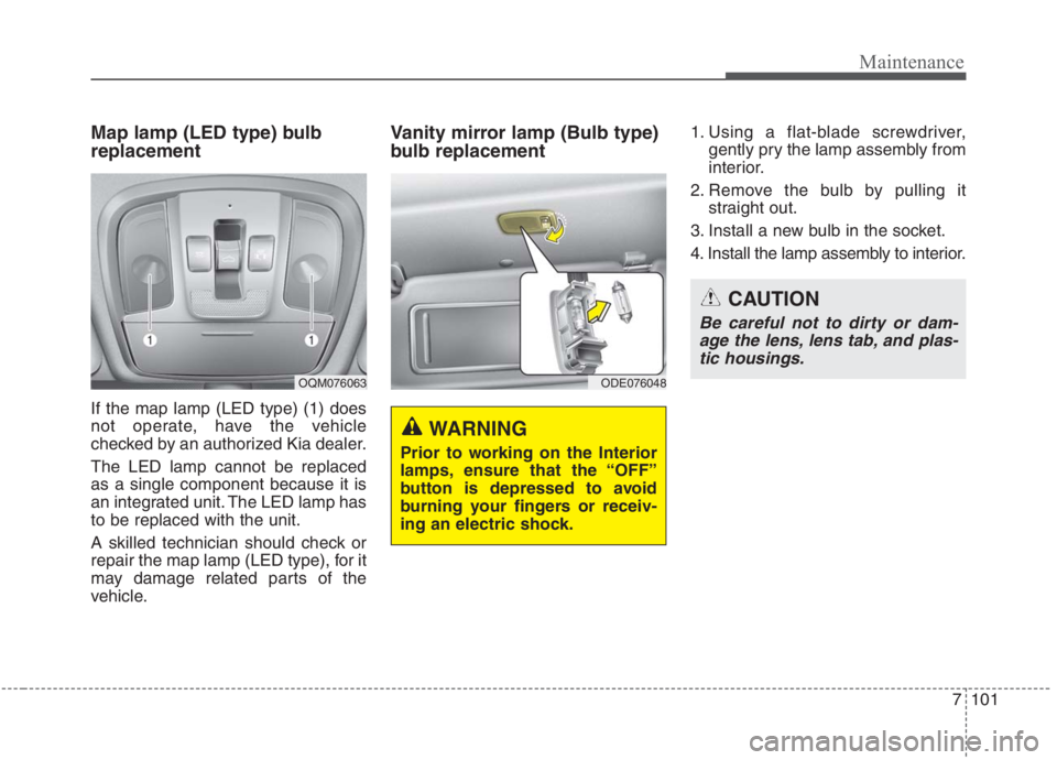 KIA NIRO HYBRID EV 2021  Owners Manual 7101
Maintenance
Map lamp (LED type) bulb
replacement
If the map lamp (LED type) (1) does
not operate, have the vehicle
checked by an authorized Kia dealer.
The LED lamp cannot be replaced
as a single