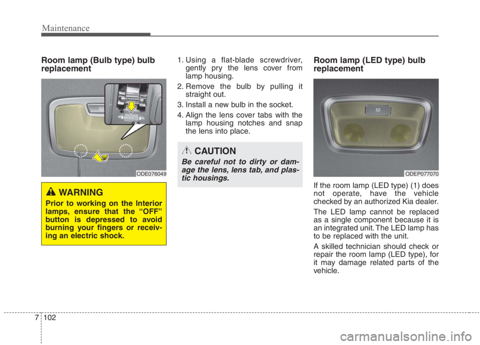 KIA NIRO HYBRID EV 2021  Owners Manual Maintenance
102 7
Room lamp (Bulb type) bulb
replacement1. Using a flat-blade screwdriver,
gently pry the lens cover from
lamp housing.
2. Remove the bulb by pulling it
straight out.
3. Install a new 