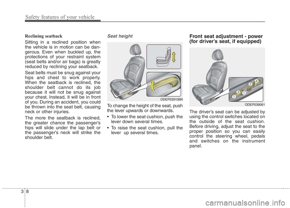 KIA NIRO HYBRID EV 2021  Owners Manual Safety features of your vehicle
8 3
Reclining seatback 
Sitting in a reclined position when
the vehicle is in motion can be dan-
gerous. Even when buckled up, the
protections of your restraint system
