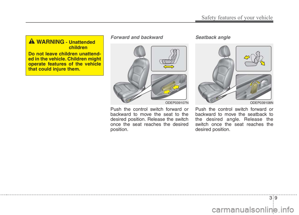 KIA NIRO HYBRID EV 2021  Owners Manual 39
Safety features of your vehicle
Forward and backward
Push the control switch forward or
backward to move the seat to the
desired position. Release the switch
once the seat reaches the desired
posit