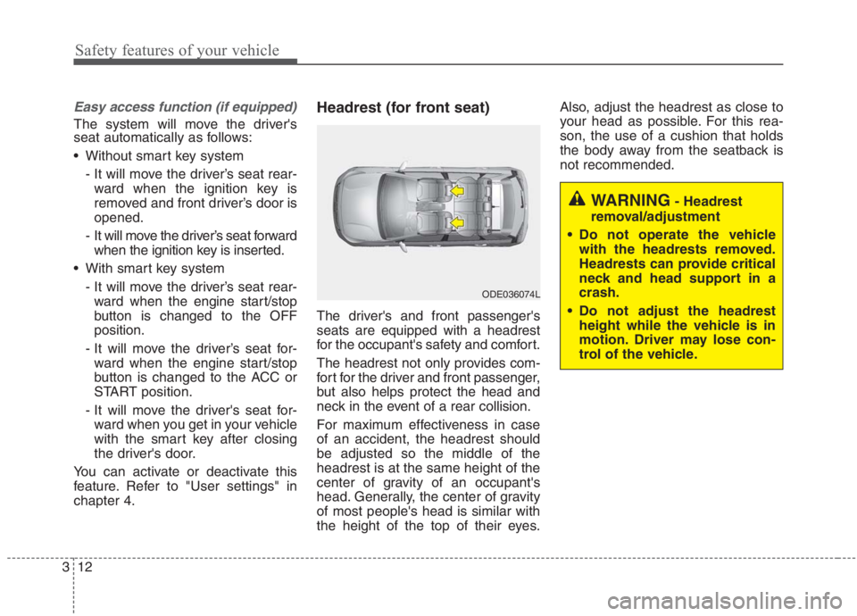 KIA NIRO HYBRID EV 2021  Owners Manual Safety features of your vehicle
12 3
Easy access function (if equipped)
The system will move the drivers
seat automatically as follows:
 Without smart key system
- It will move the driver’s seat re