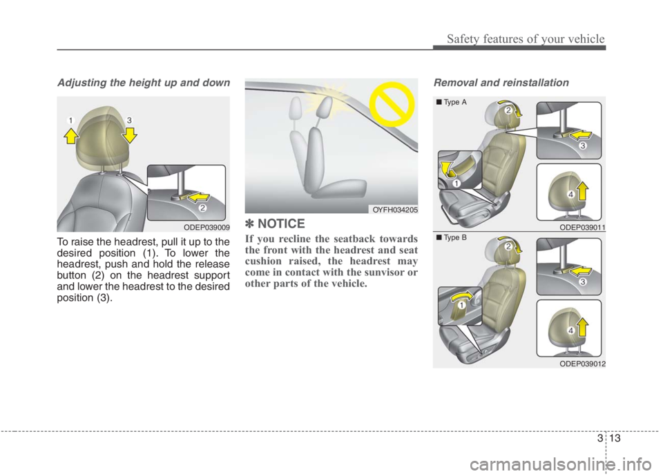 KIA NIRO HYBRID EV 2021  Owners Manual 313
Safety features of your vehicle
Adjusting the height up and down
To raise the headrest, pull it up to the
desired position (1). To lower the
headrest, push and hold the release
button (2) on the h