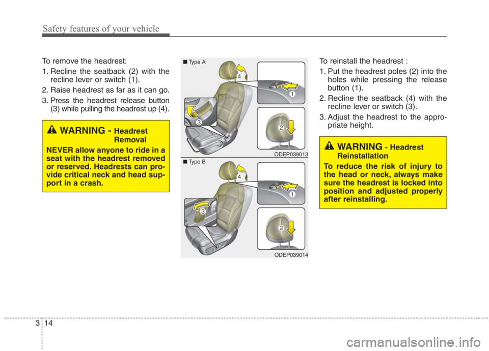 KIA NIRO HYBRID EV 2021  Owners Manual Safety features of your vehicle
14 3
To remove the headrest:
1. Recline the seatback (2) with the
recline lever or switch (1).
2. Raise headrest as far as it can go.
3. Press the headrest release butt