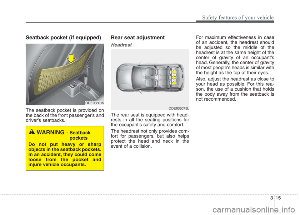 KIA NIRO HYBRID EV 2021 Owners Manual 315
Safety features of your vehicle
Seatback pocket (if equipped)
The seatback pocket is provided on
the back of the front passenger’s and
driver’s seatbacks.
Rear seat adjustment
Headrest
The rea KIA NIRO HYBRID EV 2021 Owners Manual 315
Safety features of your vehicle
Seatback pocket (if equipped)
The seatback pocket is provided on
the back of the front passenger’s and
driver’s seatbacks.
Rear seat adjustment
Headrest
The rea