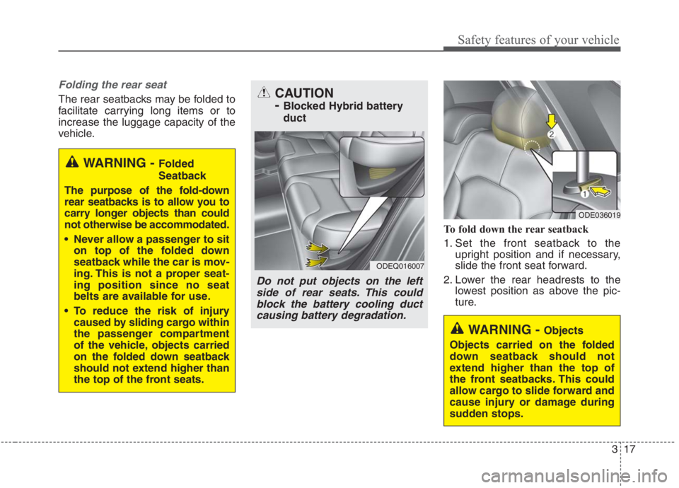 KIA NIRO HYBRID EV 2021 Owners Manual 317
Safety features of your vehicle
Folding the rear seat
The rear seatbacks may be folded to
facilitate carrying long items or to
increase the luggage capacity of the
vehicle.
To fold down the rear s KIA NIRO HYBRID EV 2021 Owners Manual 317
Safety features of your vehicle
Folding the rear seat
The rear seatbacks may be folded to
facilitate carrying long items or to
increase the luggage capacity of the
vehicle.
To fold down the rear s