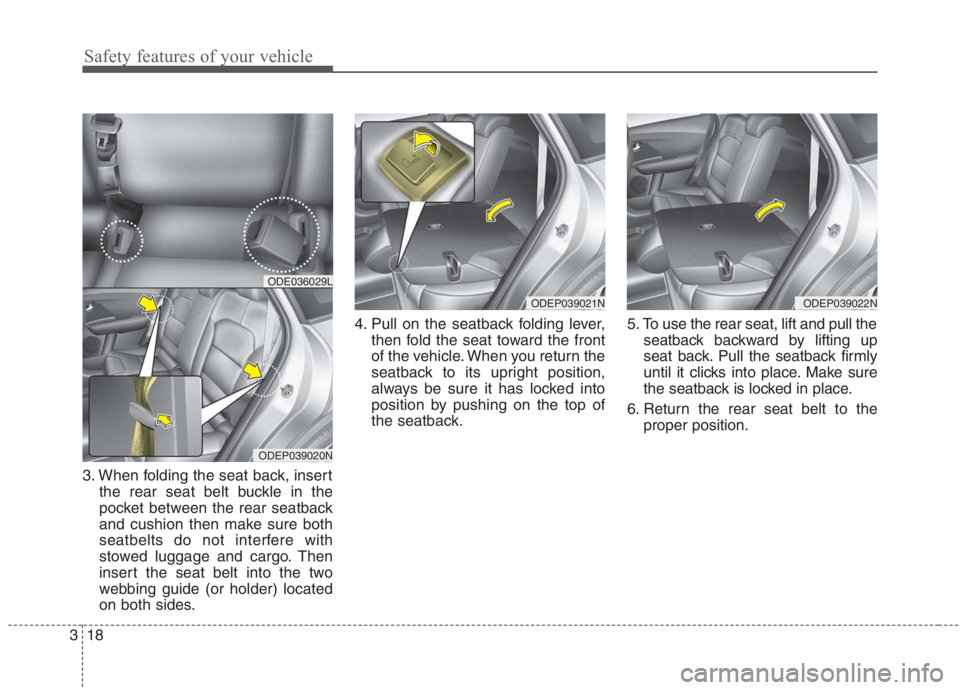 KIA NIRO HYBRID EV 2021  Owners Manual Safety features of your vehicle
18 3
3. When folding the seat back, insert
the rear seat belt buckle in the
pocket between the rear seatback
and cushion then make sure both
seatbelts do not interfere 