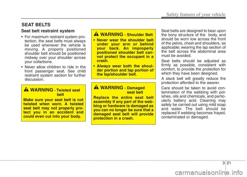 KIA NIRO HYBRID EV 2021 Owners Manual 321
Safety features of your vehicle
SEAT BELTS
Seat belt restraint system
For maximum restraint system pro-
tection, the seat belts must always
be used whenever the vehicle is
moving. A properly posi KIA NIRO HYBRID EV 2021 Owners Manual 321
Safety features of your vehicle
SEAT BELTS
Seat belt restraint system
For maximum restraint system pro-
tection, the seat belts must always
be used whenever the vehicle is
moving. A properly posi