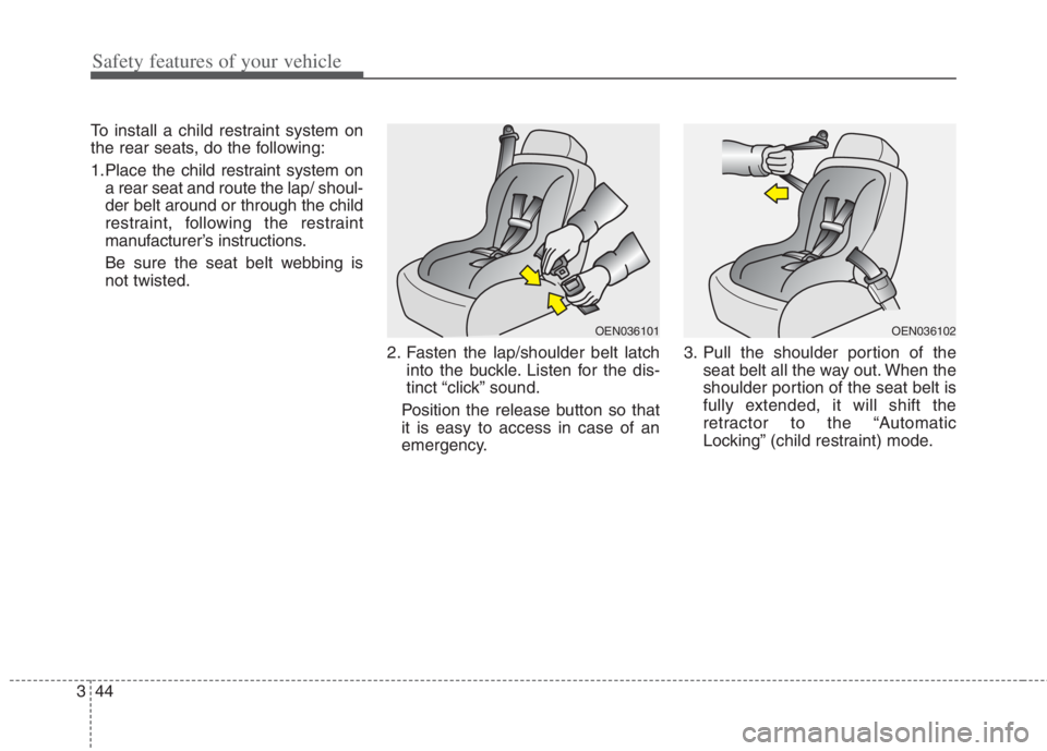 KIA NIRO HYBRID EV 2022  Owners Manual Safety features of your vehicle
44 3
To install a child restraint system on
the rear seats, do the following:
1.Place the child restraint system on
a rear seat and route the lap/ shoul-
der belt aroun