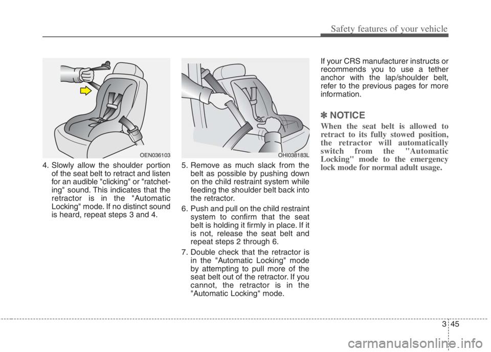 KIA NIRO HYBRID EV 2022  Owners Manual 345
Safety features of your vehicle
4. Slowly allow the shoulder portion
of the seat belt to retract and listen
for an audible "clicking" or "ratchet-
ing" sound. This indicates that the
retractor is 