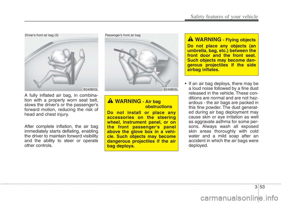 KIA NIRO HYBRID EV 2022  Owners Manual 353
Safety features of your vehicle
A fully inflated air bag, in combina-
tion with a properly worn seat belt,
slows the drivers or the passengers
forward motion, reducing the risk of
head and chest