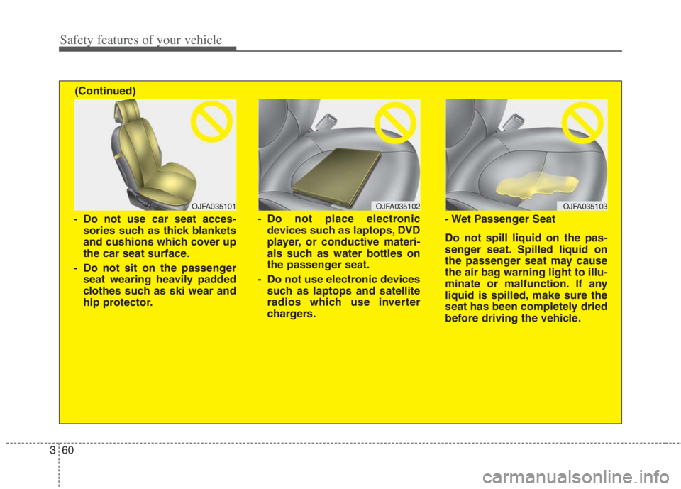 KIA NIRO HYBRID EV 2022  Owners Manual Safety features of your vehicle
60 3
OJFA035102
- Do not place electronic
devices such as laptops, DVD
player, or conductive materi-
als such as water bottles on
the passenger seat.
- Do not use elect
