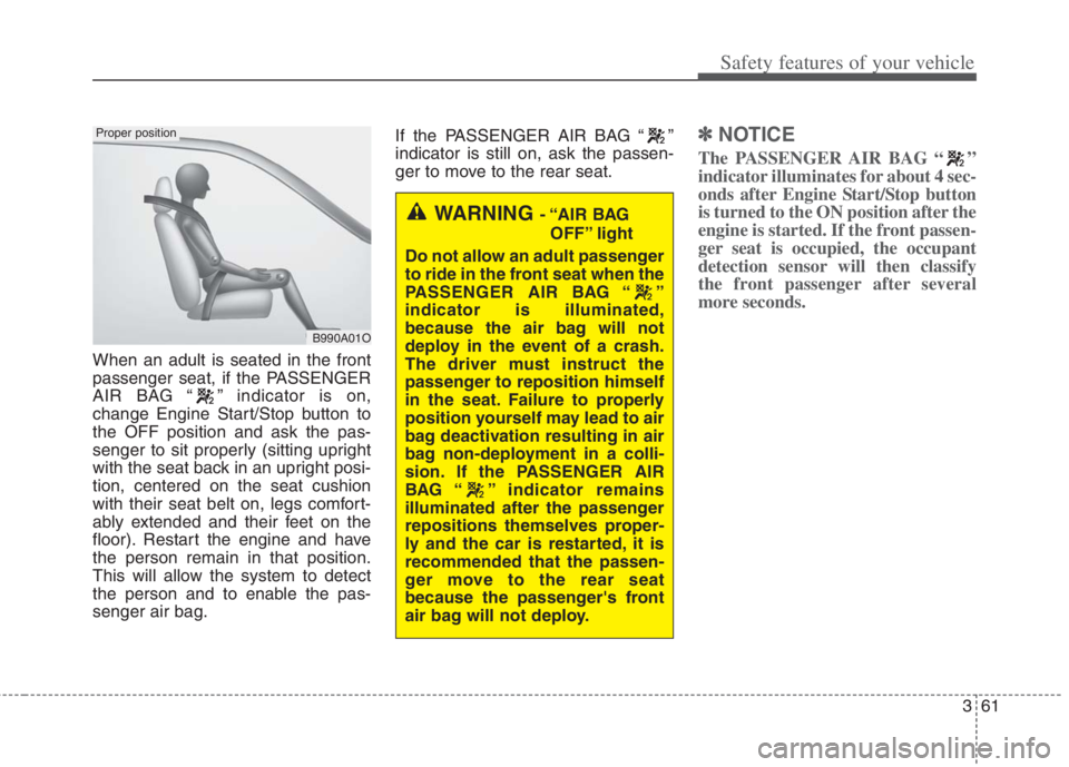 KIA NIRO HYBRID EV 2022  Owners Manual 361
Safety features of your vehicle
When an adult is seated in the front
passenger seat, if the PASSENGER
AIR BAG “ ” indicator is on,
change Engine Start/Stop button to
the OFF position and ask t