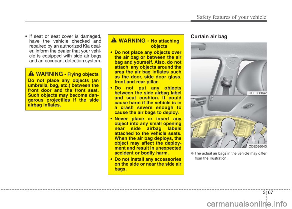 KIA NIRO HYBRID EV 2022  Owners Manual 367
Safety features of your vehicle
 If seat or seat cover is damaged,
have the vehicle checked and
repaired by an authorized Kia deal-
er. Inform the dealer that your vehi-
cle is equipped with side 