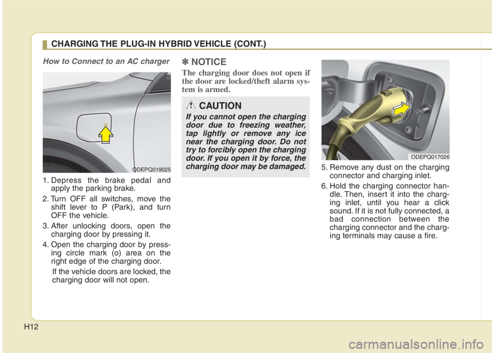 KIA NIRO HYBRID EV 2022  Owners Manual H12
How to Connect to an AC charger
1. Depress the brake pedal andapply the parking brake.
2. Turn OFF all switches, move the shift lever to P (Park), and turn
OFF the vehicle.
3. After unlocking door