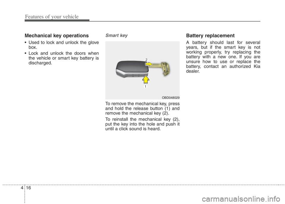 KIA NIRO HYBRID EV 2022  Owners Manual Features of your vehicle
16 4
Mechanical key operations
 Used to lock and unlock the glove
box.
 Lock and unlock the doors when
the vehicle or smart key battery is
discharged.
Smart key
To remove the 
