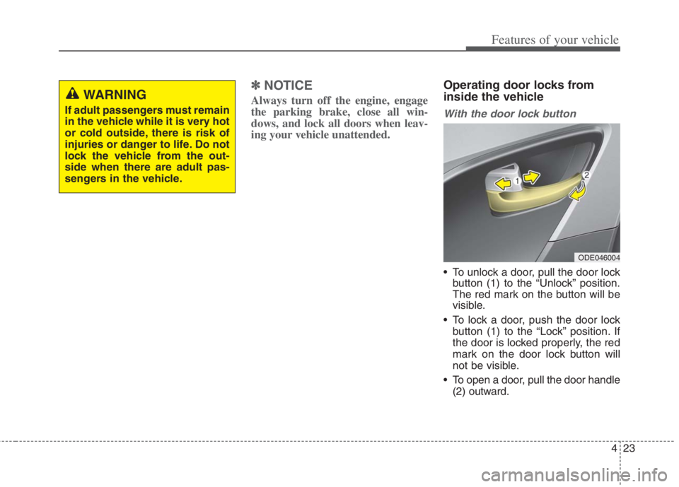 KIA NIRO HYBRID EV 2022  Owners Manual 423
Features of your vehicle
✽ ✽
NOTICE
Always turn off the engine, engage
the parking brake, close all win-
dows, and lock all doors when leav-
ing your vehicle unattended.
Operating door locks f
