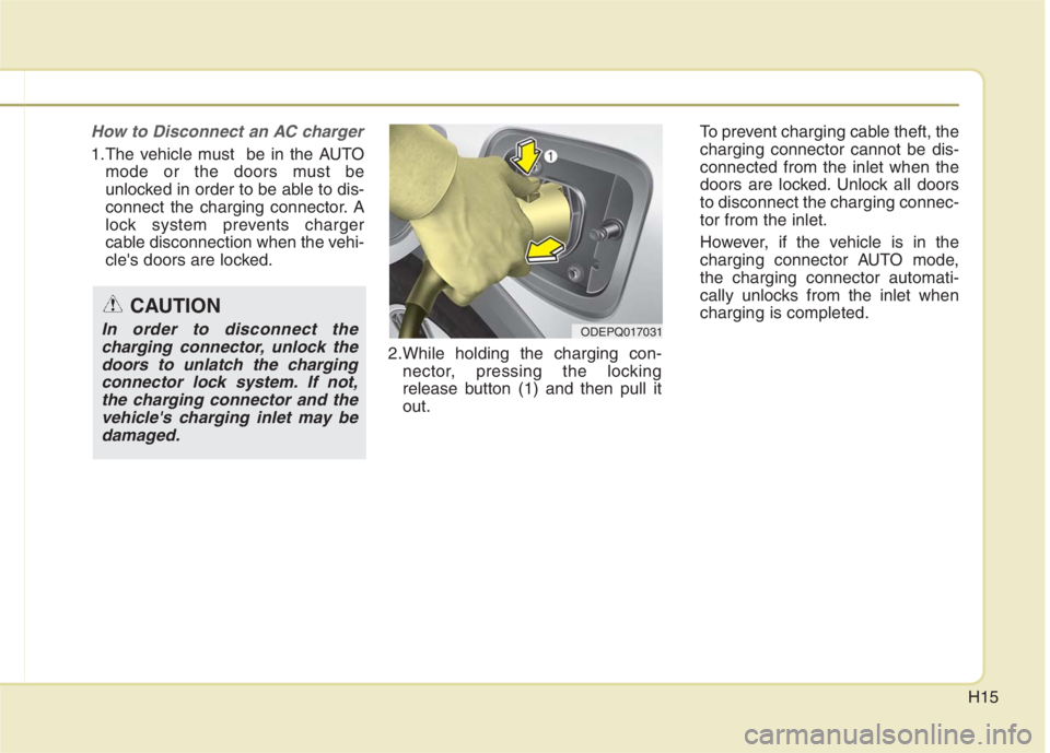 KIA NIRO HYBRID EV 2022  Owners Manual H15
How to Disconnect an AC charger
1.The vehicle must  be in the AUTO
mode or the doors must be
unlocked in order to be able to dis-
connect the charging connector. A
lock system prevents charger
cab