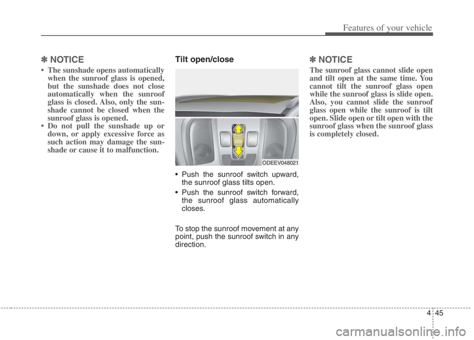 KIA NIRO HYBRID EV 2022  Owners Manual 445
Features of your vehicle
✽ ✽
NOTICE
• The sunshade opens automatically
when the sunroof glass is opened,
but the sunshade does not close
automatically when the sunroof
glass is closed. Also,
