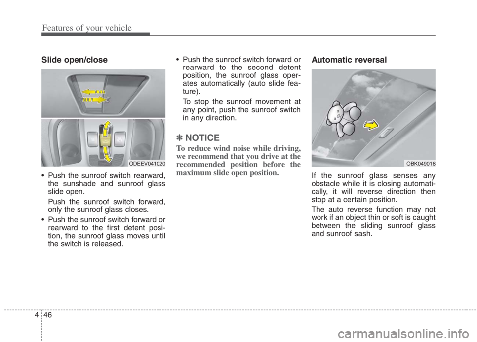 KIA NIRO HYBRID EV 2022  Owners Manual Features of your vehicle
46 4
Slide open/close
 Push the sunroof switch rearward,
the sunshade and sunroof glass
slide open.
Push the sunroof switch forward,
only the sunroof glass closes.
 Push the s