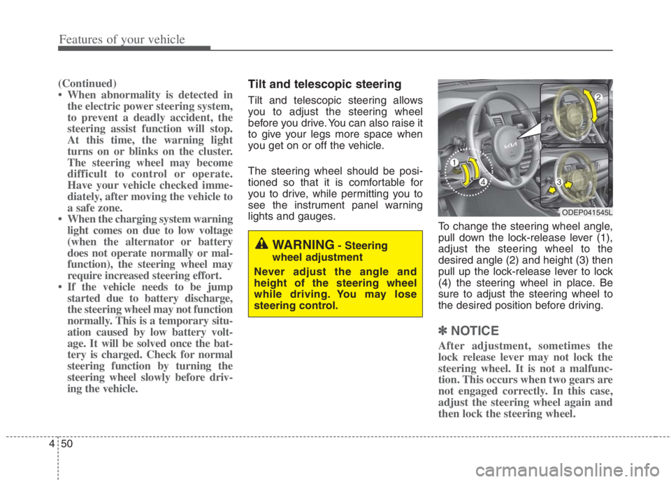 KIA NIRO HYBRID EV 2022  Owners Manual Features of your vehicle
50 4
(Continued)
• When abnormality is detected in
the electric power steering system,
to prevent a deadly accident, the
steering assist function will stop.
At this time, th