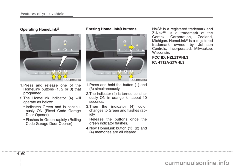 KIA NIRO HYBRID EV 2022  Owners Manual Features of your vehicle
60 4
Operating HomeLink®
1.Press and release one of the
HomeLink buttons (1, 2 or 3) that
programed.
2.The HomeLink indicator (4) will
operate as below:

ously ON (Fixed Code