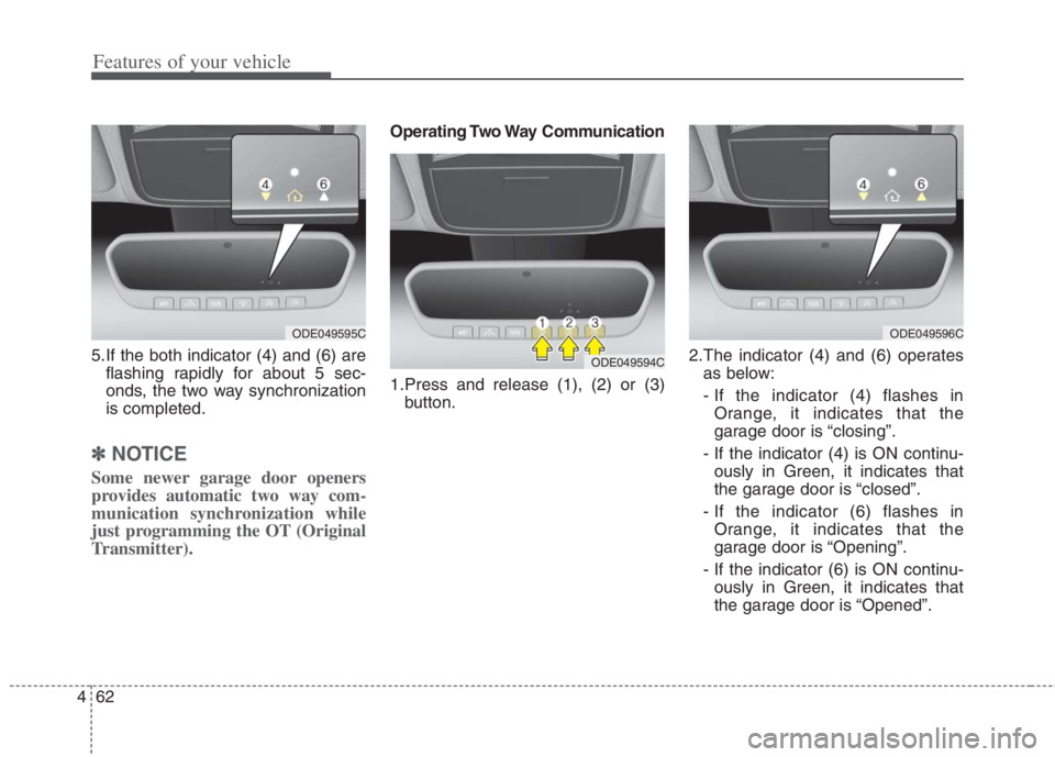 KIA NIRO HYBRID EV 2022  Owners Manual Features of your vehicle
62 4
5.If the both indicator (4) and (6) are
flashing rapidly for about 5 sec-
onds, the two way synchronization
is completed.
✽ ✽
NOTICE
Some newer garage door openers
pr