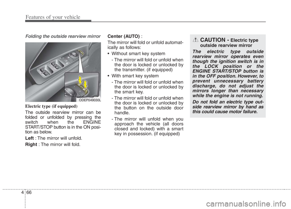 KIA NIRO HYBRID EV 2022  Owners Manual Features of your vehicle
66 4
Folding the outside rearview mirror
Electric type (if equipped)
The outside rearview mirror can be
folded or unfolded by pressing the
switch when the ENGINE
START/STOP bu
