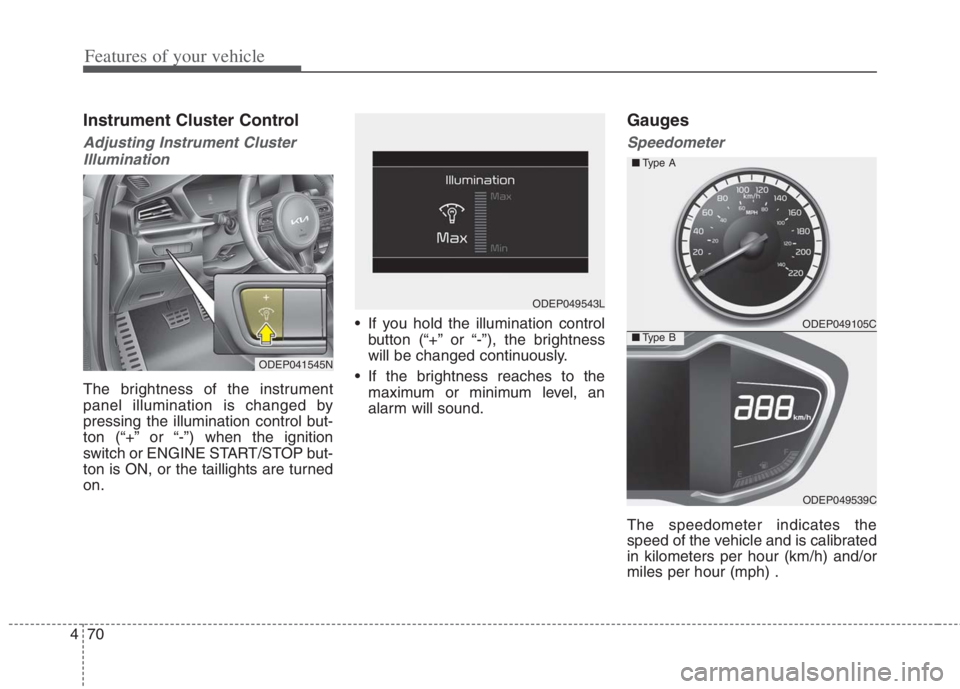 KIA NIRO HYBRID EV 2022  Owners Manual Features of your vehicle
70 4
Instrument Cluster Control
Adjusting Instrument Cluster
Illumination
The brightness of the instrument
panel illumination is changed by
pressing the illumination control b