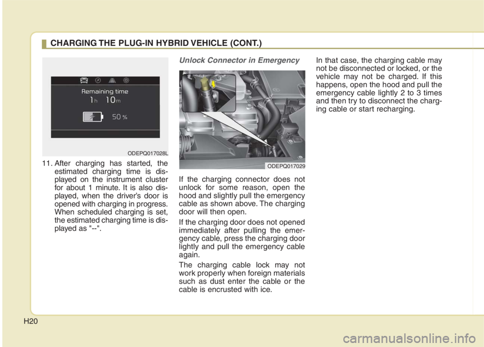 KIA NIRO HYBRID EV 2022  Owners Manual H20
11. After charging has started, the
estimated charging time is dis-
played on the instrument cluster
for about 1 minute. It is also dis-
played, when the driver’s door is
opened with charging in