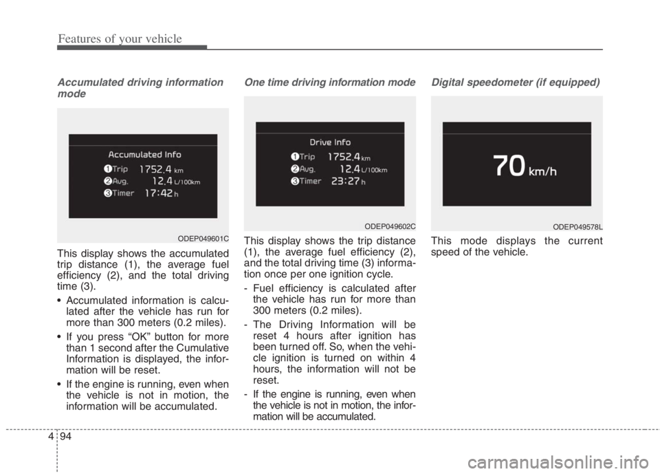 KIA NIRO HYBRID EV 2022  Owners Manual Features of your vehicle
94 4
Accumulated driving information
mode
This display shows the accumulated
trip distance (1), the average fuel
efficiency (2), and the total driving
time (3).
 Accumulated i